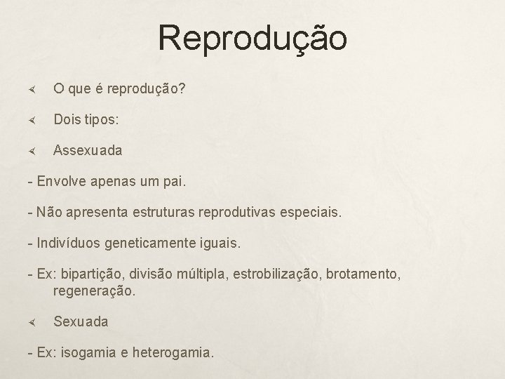 Reprodução O que é reprodução? Dois tipos: Assexuada - Envolve apenas um pai. -