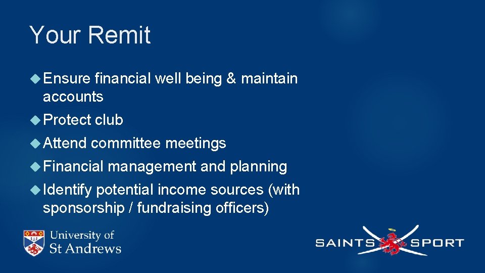 Your Remit Ensure financial well being & maintain accounts Protect Attend club committee meetings