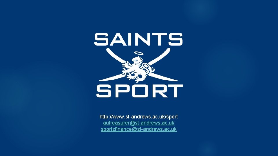 http: //www. st-andrews. ac. uk/sport autreasurer@st-andrews. ac. uk sportsfinance@st-andrews. ac. uk 