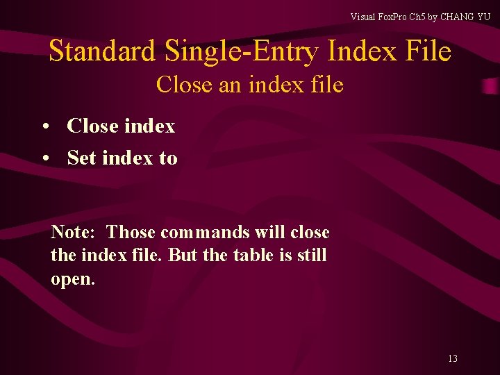 Visual Fox. Pro Ch 5 by CHANG YU Standard Single-Entry Index File Close an Visual Fox. Pro Ch 5 by CHANG YU Standard Single-Entry Index File Close an