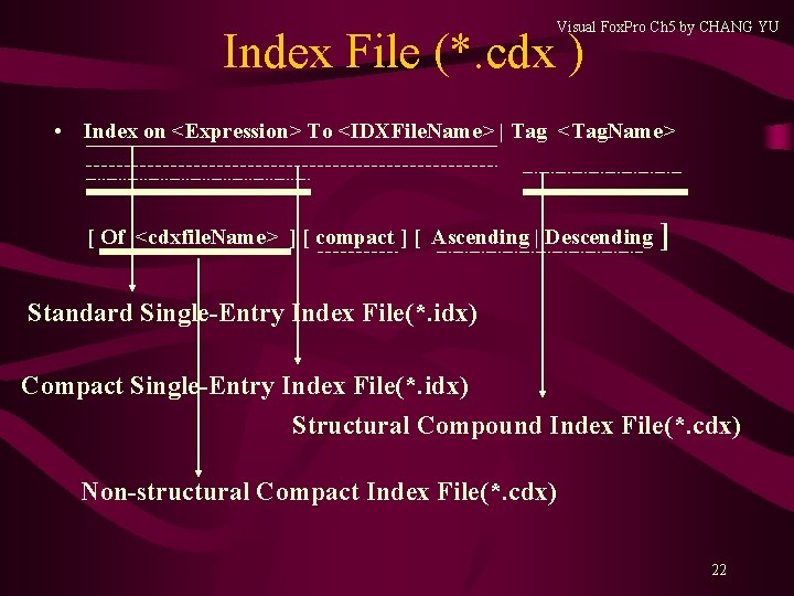 Visual Fox. Pro Ch 5 by CHANG YU Index File (*. cdx ) • Visual Fox. Pro Ch 5 by CHANG YU Index File (*. cdx ) •