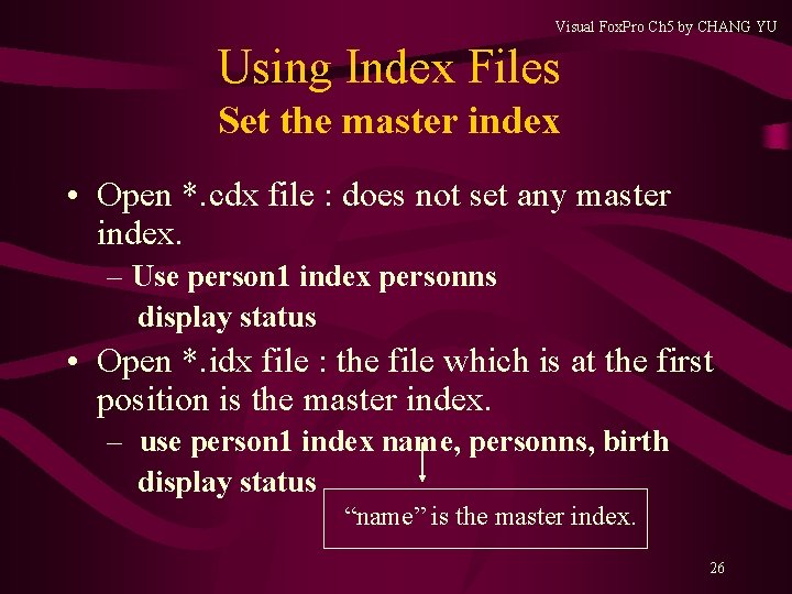 Visual Fox. Pro Ch 5 by CHANG YU Using Index Files Set the master Visual Fox. Pro Ch 5 by CHANG YU Using Index Files Set the master