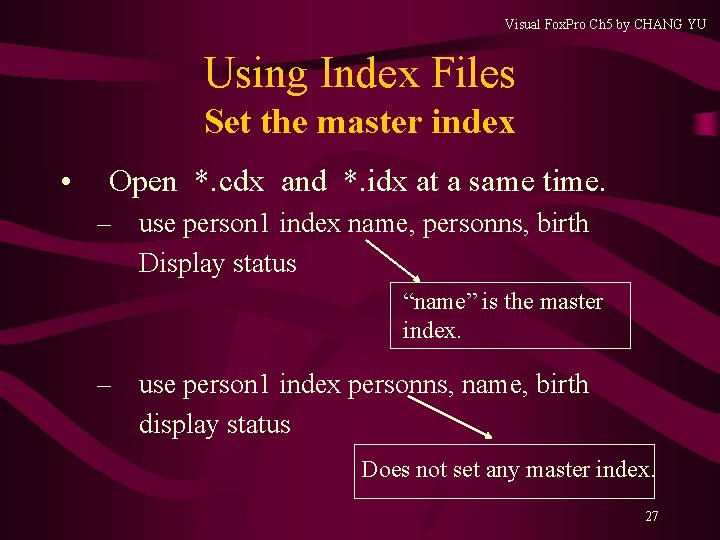 Visual Fox. Pro Ch 5 by CHANG YU Using Index Files Set the master Visual Fox. Pro Ch 5 by CHANG YU Using Index Files Set the master