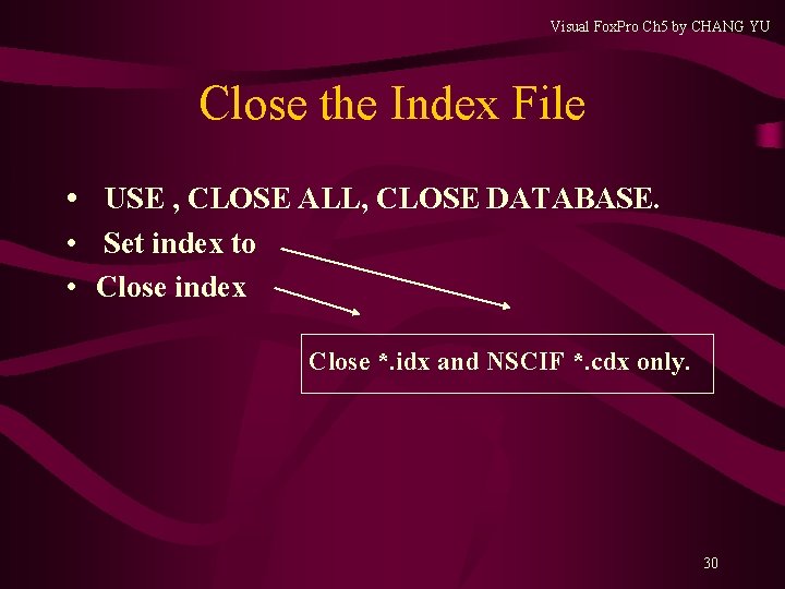 Visual Fox. Pro Ch 5 by CHANG YU Close the Index File • USE Visual Fox. Pro Ch 5 by CHANG YU Close the Index File • USE