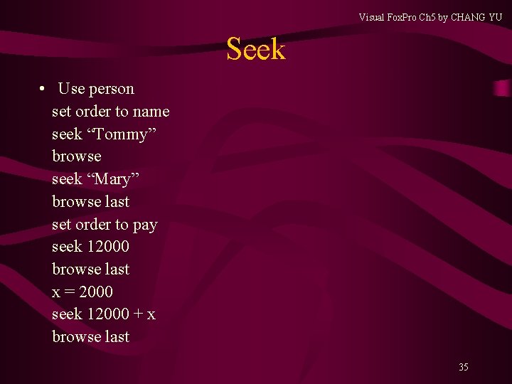 Visual Fox. Pro Ch 5 by CHANG YU Seek • Use person set order Visual Fox. Pro Ch 5 by CHANG YU Seek • Use person set order