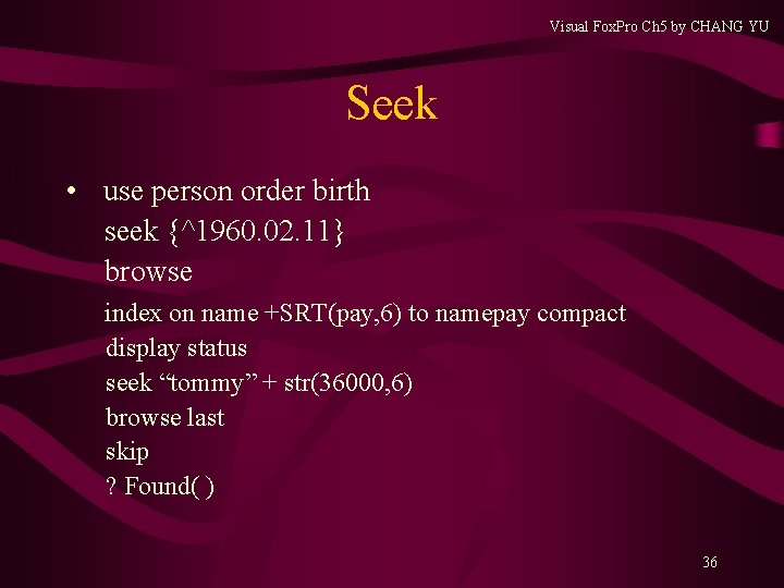 Visual Fox. Pro Ch 5 by CHANG YU Seek • use person order birth Visual Fox. Pro Ch 5 by CHANG YU Seek • use person order birth