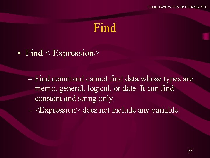 Visual Fox. Pro Ch 5 by CHANG YU Find • Find < Expression> – Visual Fox. Pro Ch 5 by CHANG YU Find • Find < Expression> –