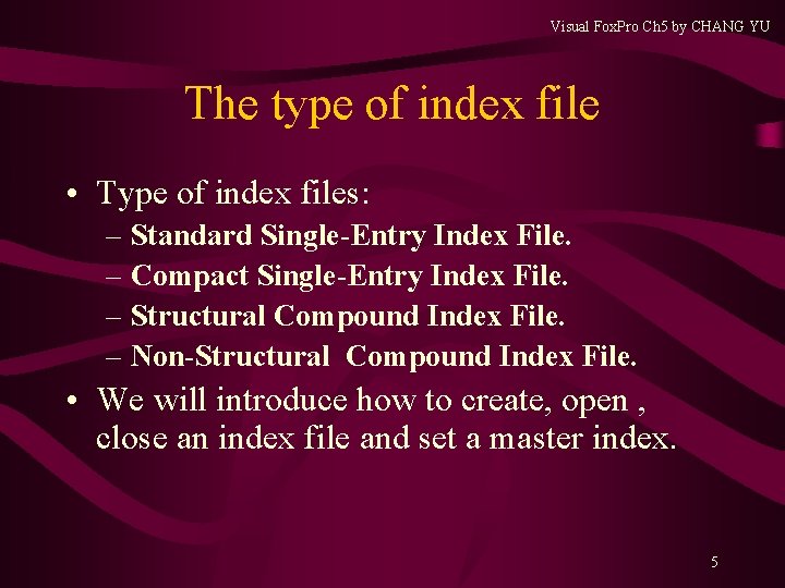 Visual Fox. Pro Ch 5 by CHANG YU The type of index file • Visual Fox. Pro Ch 5 by CHANG YU The type of index file •