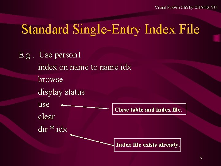 Visual Fox. Pro Ch 5 by CHANG YU Standard Single-Entry Index File E. g. Visual Fox. Pro Ch 5 by CHANG YU Standard Single-Entry Index File E. g.
