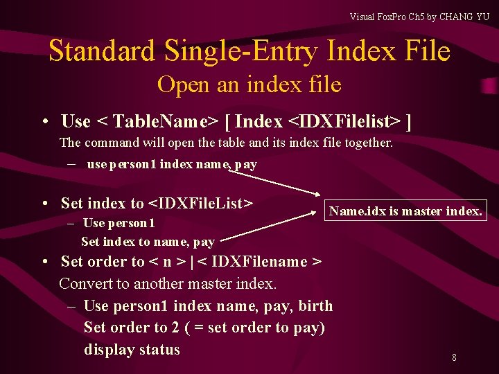 Visual Fox. Pro Ch 5 by CHANG YU Standard Single-Entry Index File Open an Visual Fox. Pro Ch 5 by CHANG YU Standard Single-Entry Index File Open an