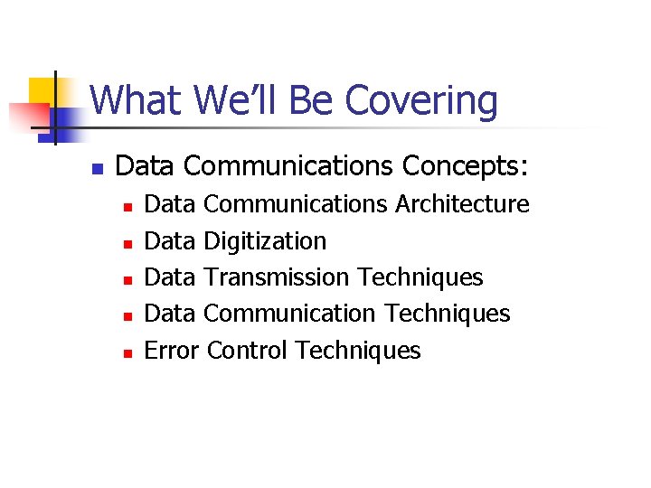 What We’ll Be Covering n Data Communications Concepts: n n n Data Communications Architecture