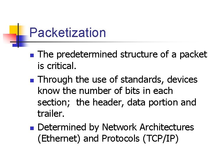 Packetization n The predetermined structure of a packet is critical. Through the use of