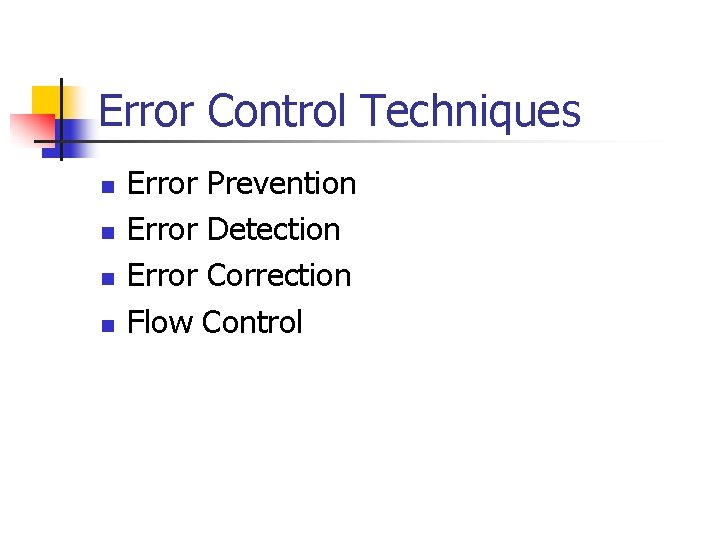 Error Control Techniques n n Error Prevention Error Detection Error Correction Flow Control 
