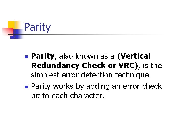 Parity n n Parity, also known as a (Vertical Redundancy Check or VRC), is