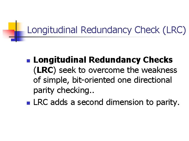 Longitudinal Redundancy Check (LRC) n n Longitudinal Redundancy Checks (LRC) seek to overcome the
