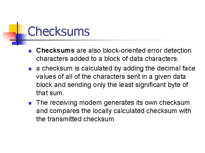 Checksums n n n Checksums are also block-oriented error detection characters added to a