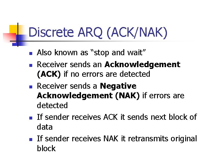 Discrete ARQ (ACK/NAK) n n n Also known as “stop and wait” Receiver sends