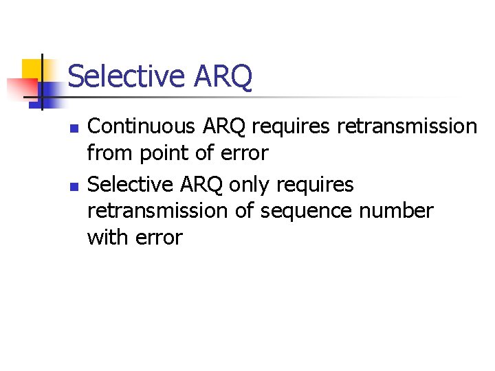 Selective ARQ n n Continuous ARQ requires retransmission from point of error Selective ARQ