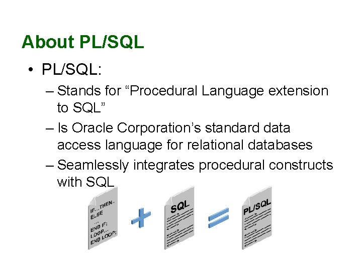 About PL/SQL • PL/SQL: – Stands for “Procedural Language extension to SQL” – Is