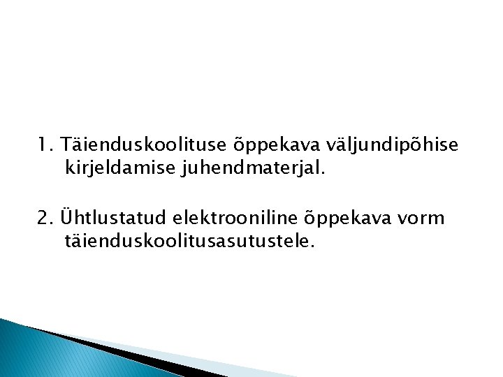 1. Täienduskoolituse õppekava väljundipõhise kirjeldamise juhendmaterjal. 2. Ühtlustatud elektrooniline õppekava vorm täienduskoolitusasutustele. 