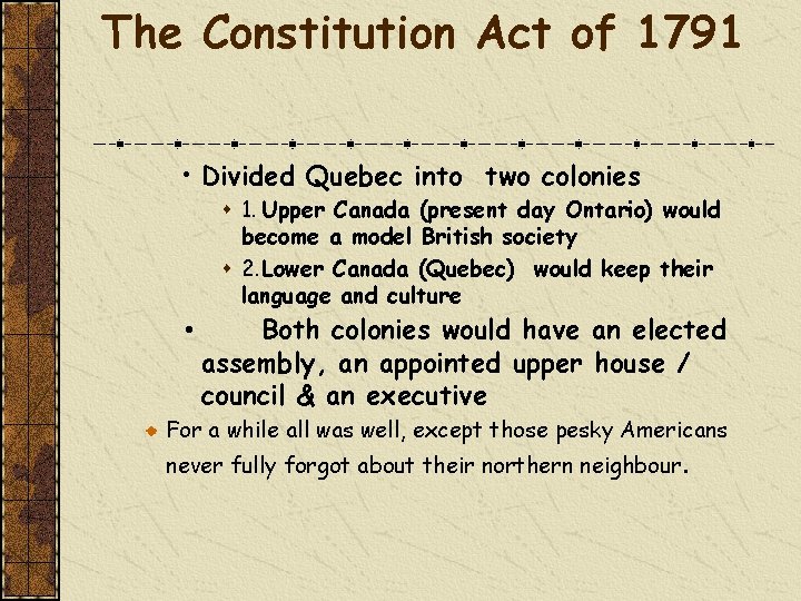 The Constitution Act of 1791 • Divided Quebec into two colonies s 1. Upper