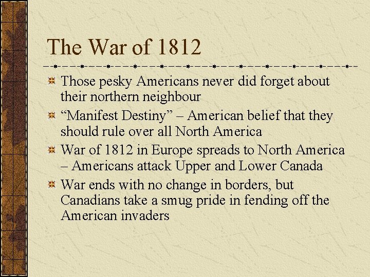 The War of 1812 Those pesky Americans never did forget about their northern neighbour