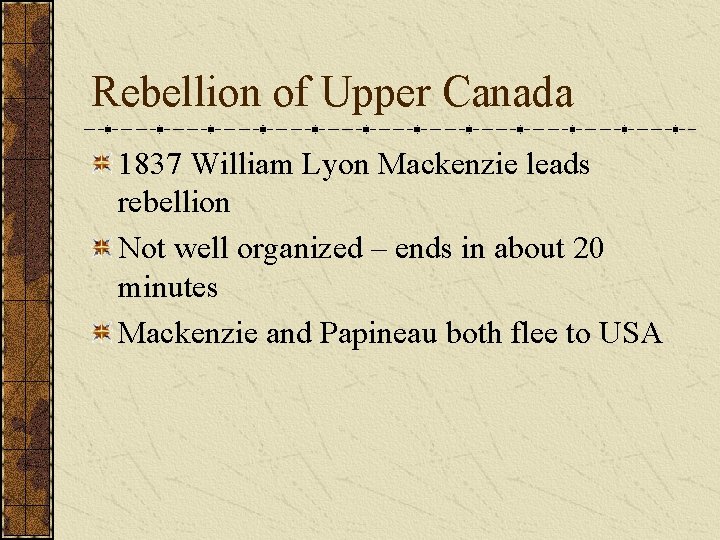 Rebellion of Upper Canada 1837 William Lyon Mackenzie leads rebellion Not well organized –