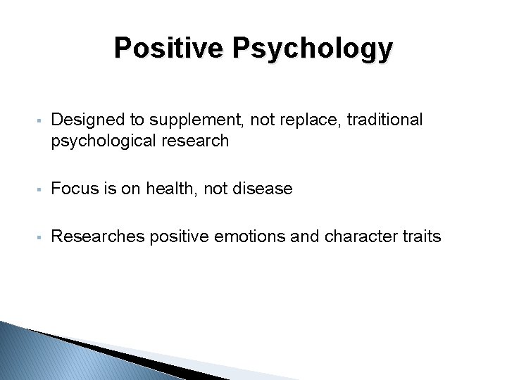 Positive Psychology § Designed to supplement, not replace, traditional psychological research § Focus is