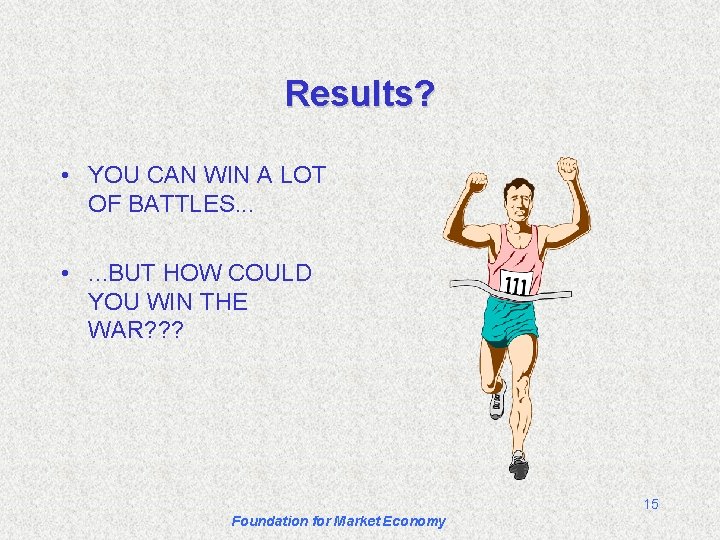 Results? • YOU CAN WIN A LOT OF BATTLES. . . • . .