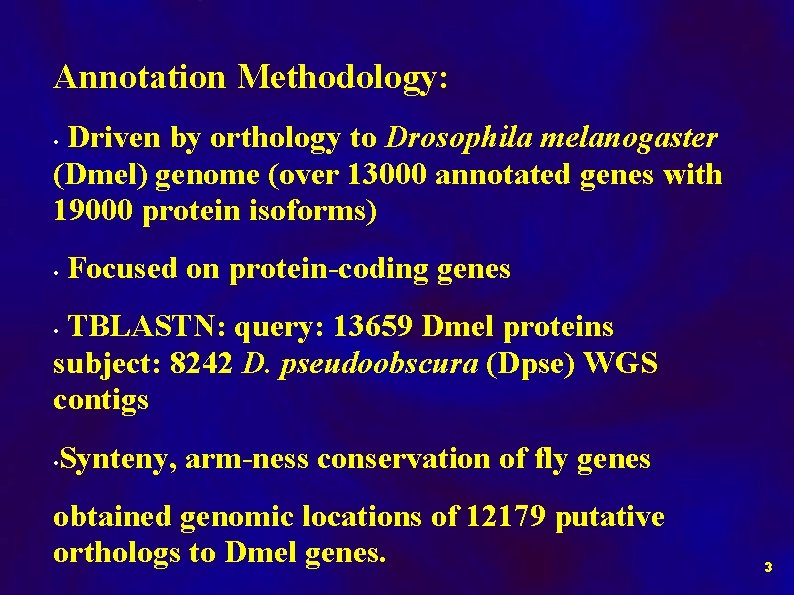 Annotation Methodology: Driven by orthology to Drosophila melanogaster (Dmel) genome (over 13000 annotated genes