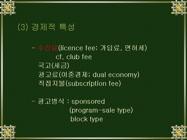 (3) 경제적 특성 - 수신료(licence fee; 가입료, 면허세) cf. club fee 국고(세금) 광고료(이중경제; dual