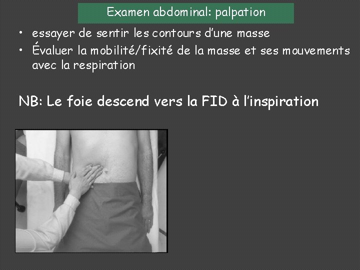 Examen abdominal: palpation • essayer de sentir les contours d’une masse • Évaluer la