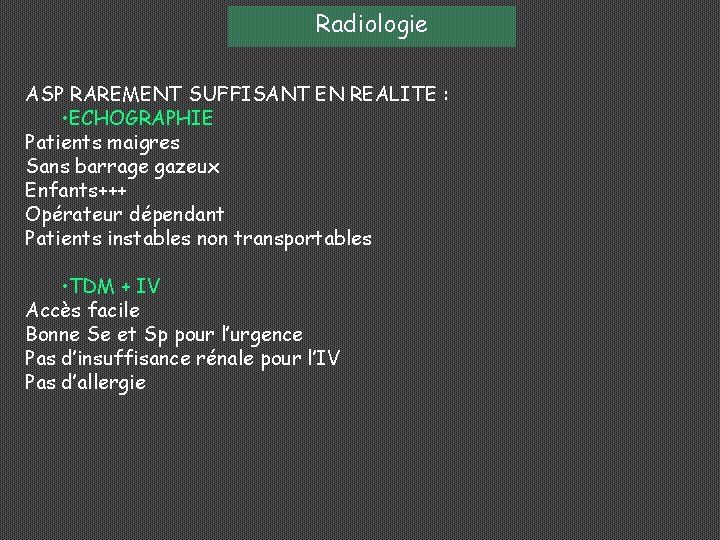 Radiologie ASP RAREMENT SUFFISANT EN REALITE : • ECHOGRAPHIE Patients maigres Sans barrage gazeux