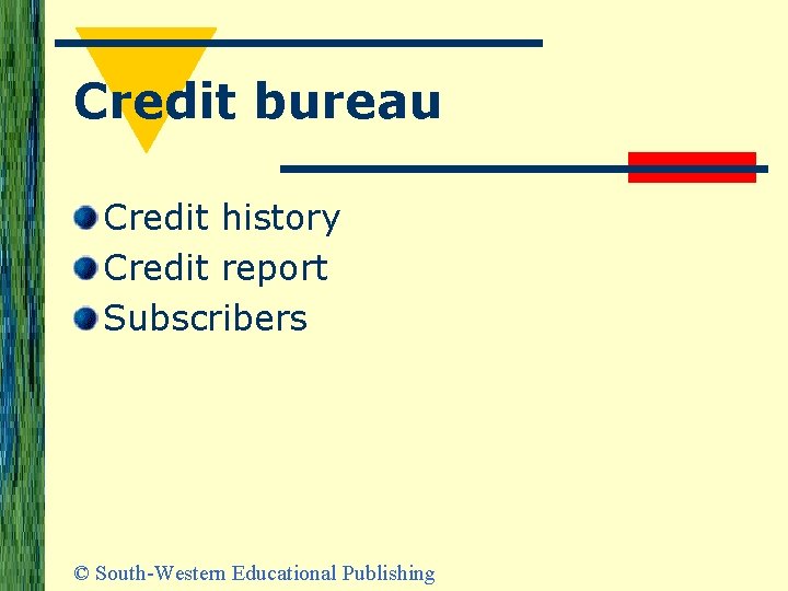 Credit bureau Credit history Credit report Subscribers © South-Western Educational Publishing 