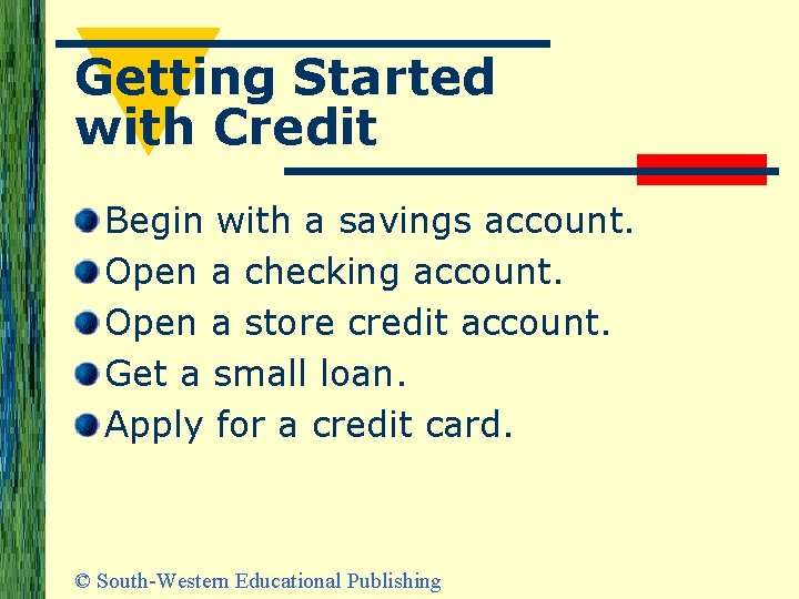 Getting Started with Credit Begin with a savings account. Open a checking account. Open