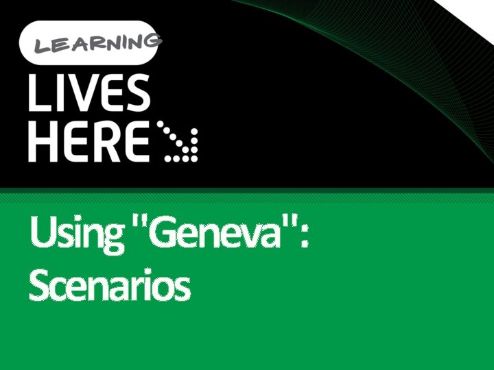 Using "Geneva": Scenarios 