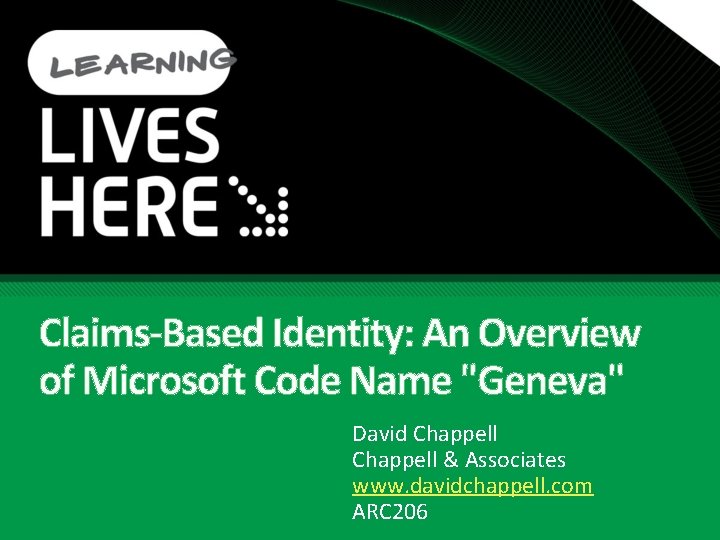 Claims-Based Identity: An Overview of Microsoft Code Name "Geneva" David Chappell & Associates www.