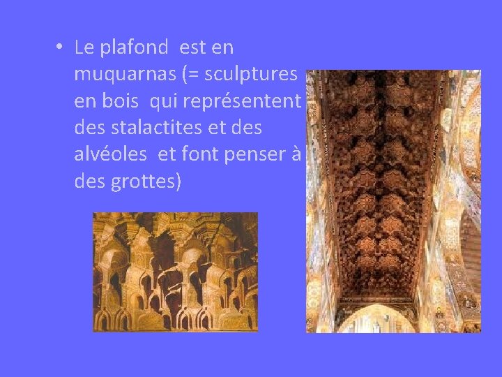  • Le plafond est en muquarnas (= sculptures en bois qui représentent des
