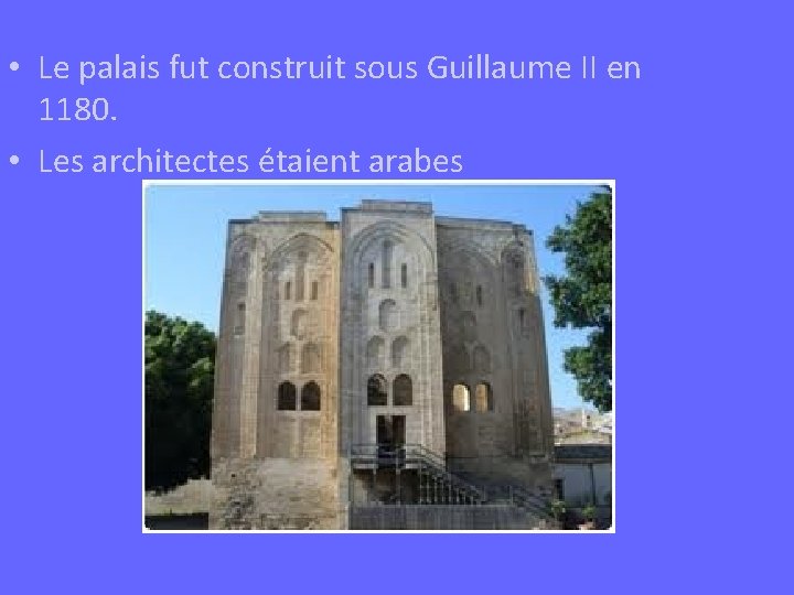  • Le palais fut construit sous Guillaume II en 1180. • Les architectes