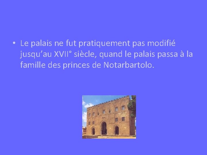  • Le palais ne fut pratiquement pas modifié jusqu’au XVII° siècle, quand le