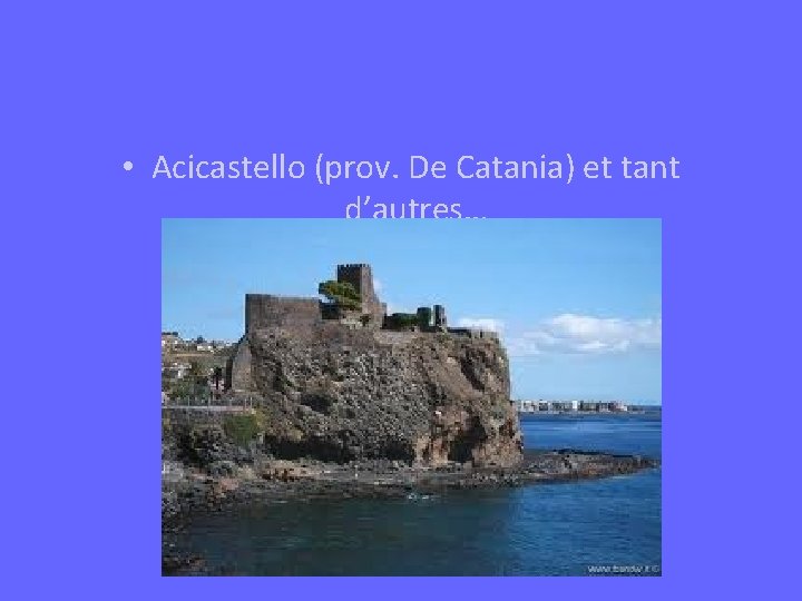  • Acicastello (prov. De Catania) et tant d’autres… 