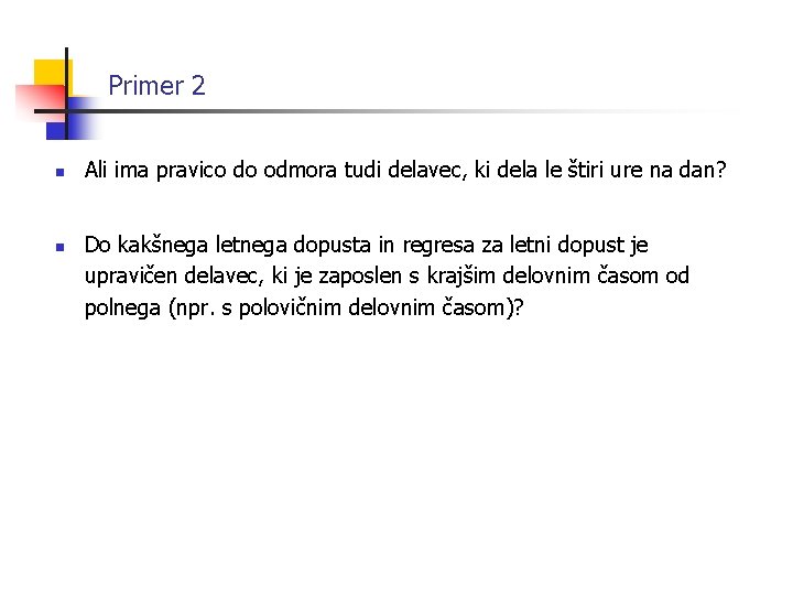 Primer 2 n n Ali ima pravico do odmora tudi delavec, ki dela le