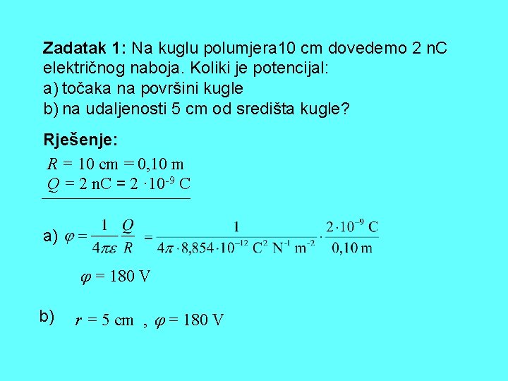 Zadatak 1: Na kuglu polumjera 10 cm dovedemo 2 n. C električnog naboja. Koliki