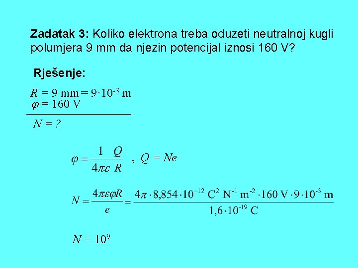 Zadatak 3: Koliko elektrona treba oduzeti neutralnoj kugli polumjera 9 mm da njezin potencijal