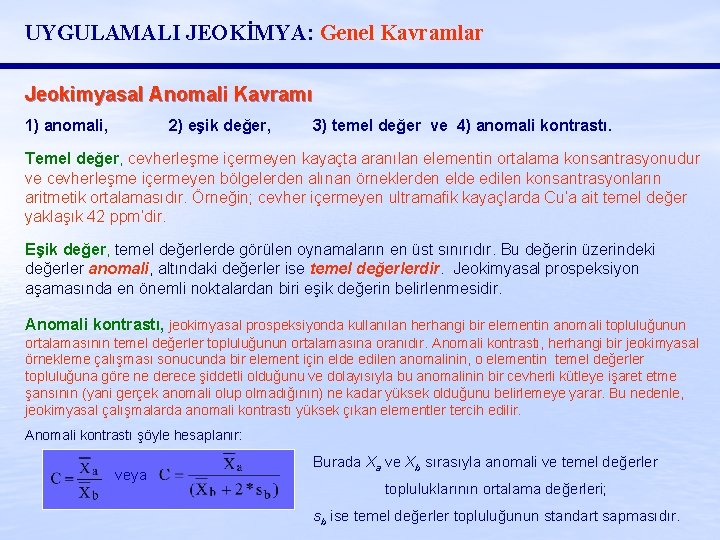 UYGULAMALI JEOKİMYA: Genel Kavramlar Jeokimyasal Anomali Kavramı 1) anomali, 2) eşik değer, 3) temel