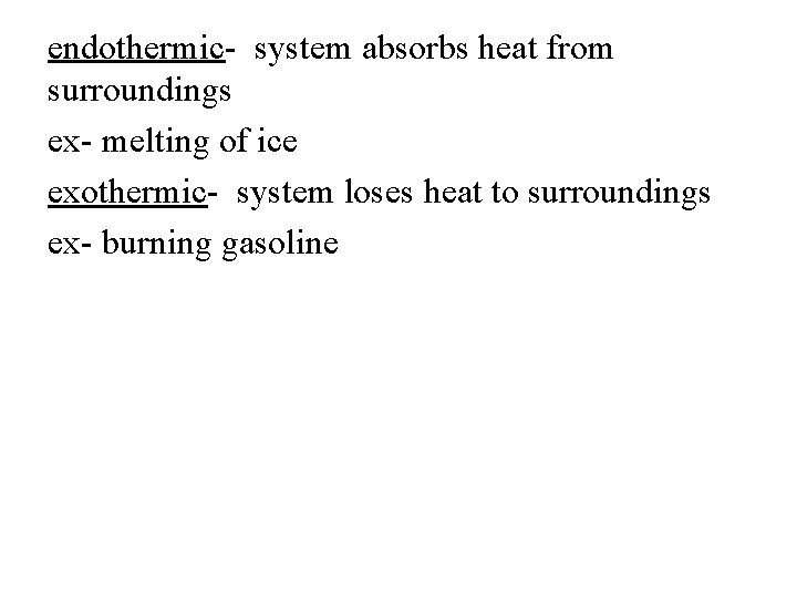 endothermic- system absorbs heat from surroundings ex- melting of ice exothermic- system loses heat