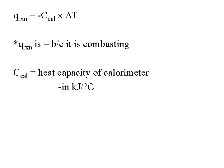 qrxn = -Ccal x ∆T *qrxn is – b/c it is combusting Ccal =