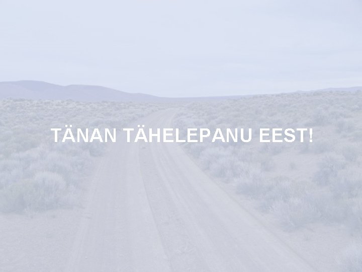 TÄNAN TÄHELEPANU EEST! TÄNAN TÄHELEPANU EEST!