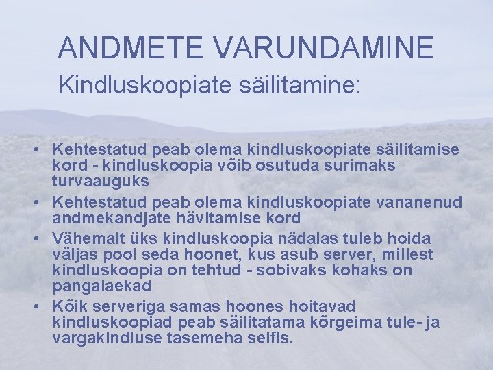 ANDMETE VARUNDAMINE Kindluskoopiate säilitamine: • Kehtestatud peab olema kindluskoopiate säilitamise kord - kindluskoopia võib ANDMETE VARUNDAMINE Kindluskoopiate säilitamine: • Kehtestatud peab olema kindluskoopiate säilitamise kord - kindluskoopia võib