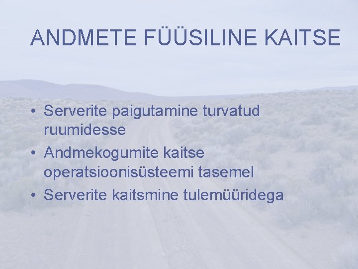 ANDMETE FÜÜSILINE KAITSE • Serverite paigutamine turvatud ruumidesse • Andmekogumite kaitse operatsioonisüsteemi tasemel • ANDMETE FÜÜSILINE KAITSE • Serverite paigutamine turvatud ruumidesse • Andmekogumite kaitse operatsioonisüsteemi tasemel •